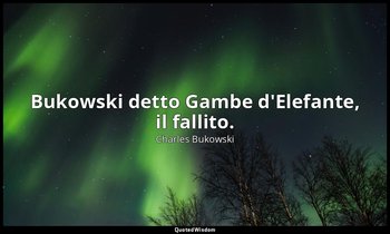 Bukowski detto Gambe d'Elefante, il fallito. (da Tre donne ) — Charles Bukowski