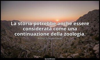 La storia potrebbe anche essere considerata come una continuazione della zoologi — Arthur Schopenhauer
