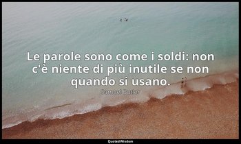 Le parole sono come i soldi: non c'è niente di più inutile se non quando si usan — Samuel Butler