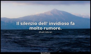 Il silenzio dell' invidioso fa molto rumore. — Khalil Gibran