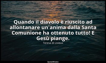 Quando il diavolo è riuscito ad allontanare un'anima dalla Santa Comunione ha ot — Teresa di Lisieux