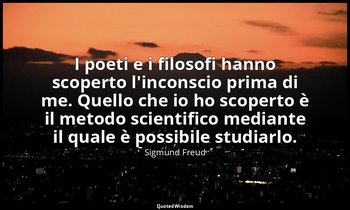 I poeti e i filosofi hanno scoperto l'inconscio prima di me. Quello che io ho sc — Sigmund Freud