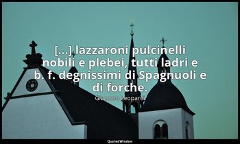 [...] lazzaroni pulcinelli nobili e plebei, tutti ladri e b. f. degnissimi di Sp — Giacomo Leopardi