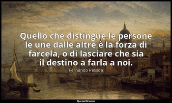 Quello che distingue le persone le une dalle altre è la forza di farcela, o di l — Fernando Pessoa