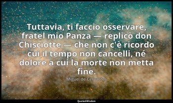 Tuttavia, ti faccio osservare, fratel mio Panza — replicò don Chisciotte — che n — Miguel de Cervantes