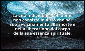 La vita individuale dell'uomo non consiste in altro che nel suo avvicinamento al — Lev Tolstoj