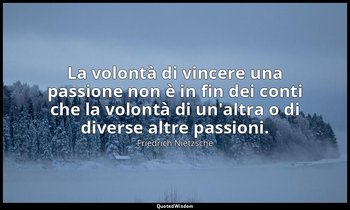 La volontà di vincere una passione non è in fin dei conti che la volontà di un'a — Friedrich Nietzsche