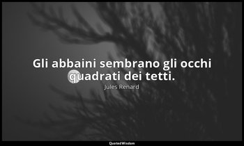 Gli abbaini sembrano gli occhi quadrati dei tetti. (5 marzo 1906; Vergani, p. 23 — Jules Renard