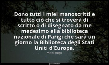 Dono tutti i miei manoscritti e tutto ciò che si troverà di scritto o di disegna — Victor Hugo