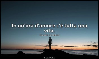 In un'ora d'amore c'è tutta una vita. — Honoré de Balzac