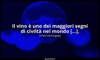 Il vino è uno dei maggiori segni di civiltà nel mondo […]. — Ernest Hemingway