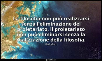 La filosofia non può realizzarsi senza l'eliminazione del proletariato, il prole — Karl Marx