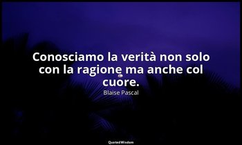 Conosciamo la verità non solo con la ragione ma anche col cuore. (n. 282, 1994) — Blaise Pascal