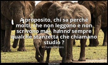 A proposito, chi sa perché molti, che non leggono e non scrivono mai, hanno semp — Charles Dickens