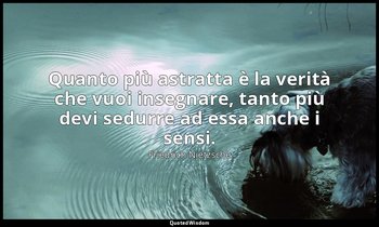 Quanto più astratta è la verità che vuoi insegnare, tanto più devi sedurre ad es — Friedrich Nietzsche