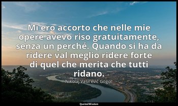 Mi ero accorto che nelle mie opere avevo riso gratuitamente, senza un perché. Qu — Nikolaj Vasil'evič Gogol'