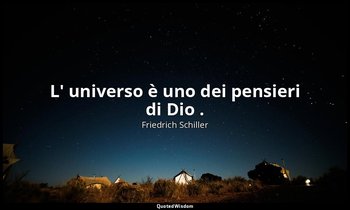 L' universo è uno dei pensieri di Dio . — Friedrich Schiller