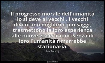 Il progresso morale dell'umanità lo si deve ai vecchi . I vecchi diventano migli — Lev Tolstoj