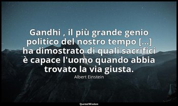 Gandhi , il più grande genio politico del nostro tempo [...] ha dimostrato di qu — Albert Einstein