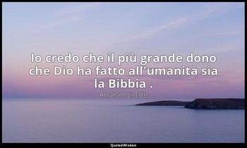 Io credo che il più grande dono che Dio ha fatto all'umanità sia la Bibbia . — Abraham Lincoln