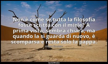 Non è come se tutta la filosofia fosse scritta con il miele? A prima vista, semb — Albert Einstein