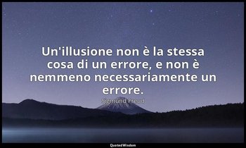 Un'illusione non è la stessa cosa di un errore, e non è nemmeno necessariamente  — Sigmund Freud