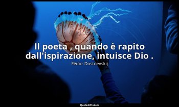Il poeta , quando è rapito dall'ispirazione, intuisce Dio . — Fëdor Dostoevskij