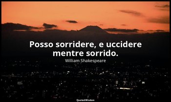 Posso sorridere, e uccidere mentre sorrido. — William Shakespeare