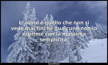 L' ovvio è quello che non si vede mai finché qualcuno non lo esprime con la mass — Khalil Gibran