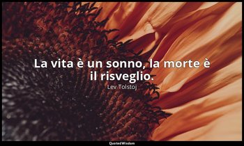 La vita è un sonno, la morte è il risveglio. — Lev Tolstoj