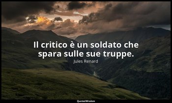 Il critico è un soldato che spara sulle sue truppe. — Jules Renard