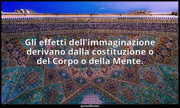 Gli effetti dell'immaginazione derivano dalla costituzione o del Corpo o della M — Baruch Spinoza