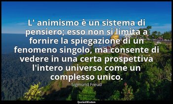 L' animismo è un sistema di pensiero; esso non si limita a fornire la spiegazion — Sigmund Freud
