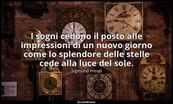 I sogni cedono il posto alle impressioni di un nuovo giorno come lo splendore de — Sigmund Freud