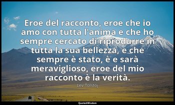 Eroe del racconto, eroe che io amo con tutta l'anima e che ho sempre cercato di  — Lev Tolstoj