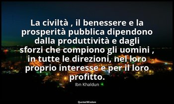 La civiltà , il benessere e la prosperità pubblica dipendono dalla produttività  — Ibn Khaldun