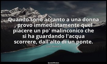 Quando sono accanto a una donna , provo immediatamente quel piacere un po' malin — Jules Renard