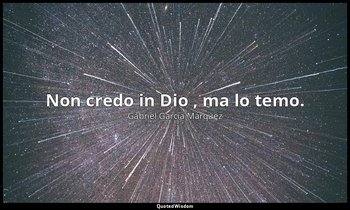 Non credo in Dio , ma lo temo. — Gabriel García Márquez