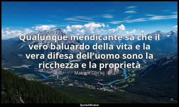 Qualunque mendicante sa che il vero baluardo della vita e la vera difesa dell'uo — Maksim Gor'kij