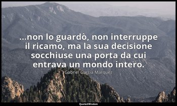 ...non lo guardò, non interruppe il ricamo, ma la sua decisione socchiuse una po — Gabriel García Márquez