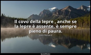 Il covo della lepre , anche se la lepre è assente, è sempre pieno di paura. (23  — Jules Renard