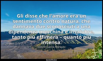 Gli disse che l'amore era un sentimento contro natura, che dannava due sconosciu — Gabriel García Márquez