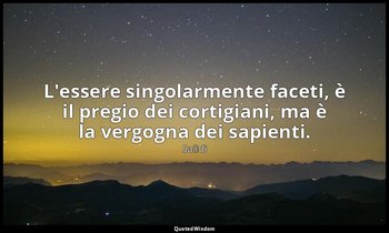 L'essere singolarmente faceti, è il pregio dei cortigiani, ma è la vergogna dei  — Saˁdi