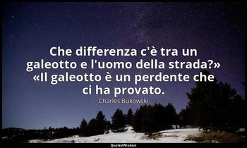 «Che differenza c'è tra un galeotto e l'uomo della strada?» «Il galeotto è un pe — Charles Bukowski