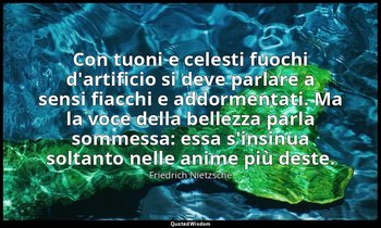 Con tuoni e celesti fuochi d'artificio si deve parlare a sensi fiacchi e addorme — Friedrich Nietzsche