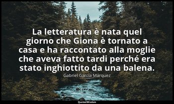 La letteratura è nata quel giorno che Giona è tornato a casa e ha raccontato all — Gabriel García Márquez