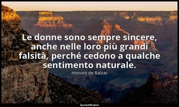 Le donne sono sempre sincere, anche nelle loro più grandi falsità, perché cedono — Honoré de Balzac