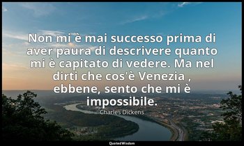 Non mi è mai successo prima di aver paura di descrivere quanto mi è capitato di  — Charles Dickens