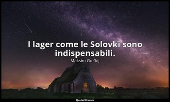 I lager come le Solovki sono indispensabili. (in visita alle Solovki , 20 giugno — Maksim Gor'kij