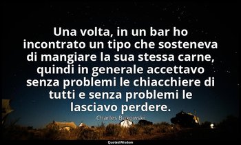 Una volta, in un bar ho incontrato un tipo che sosteneva di mangiare la sua stes — Charles Bukowski
